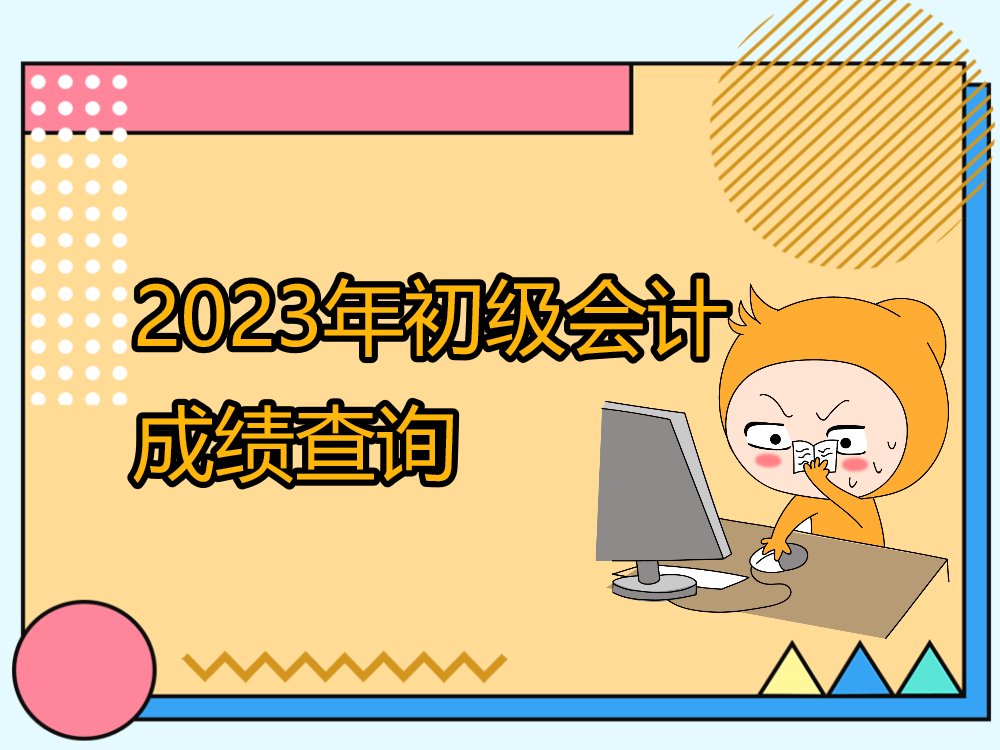 2023年初級(jí)會(huì)計(jì)成績(jī)查詢通道已開通，原來初級(jí)考生還需注意這些事！