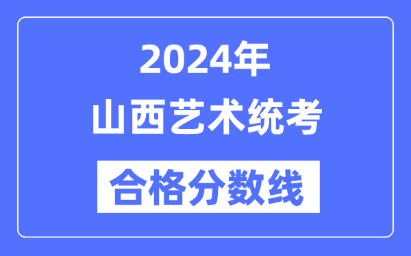 2024年山西藝術統考合格分數線（含2022-2023歷年）