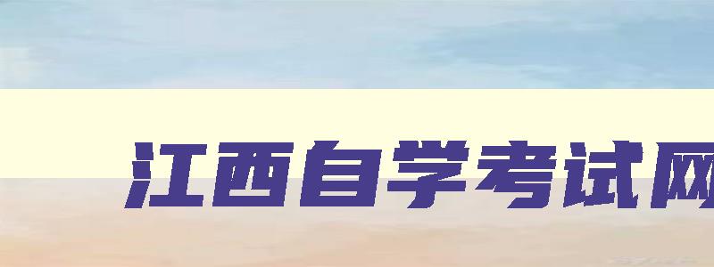 江西自學(xué)考試網(wǎng) 江西自學(xué)考試網(wǎng)登錄入口